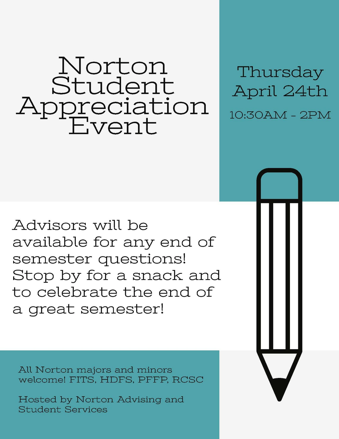 Norton Student Appreciation Event. Thursday April 24th 10:30AM-2PM. Advisors will be available for any end of semester questions! Stop by for a snack and to celebrate the end of a great semester! All Norton majors and minors welcome! FITS, HDFS, PFFP, RCSC Hosted by Norton Advising and Student Services